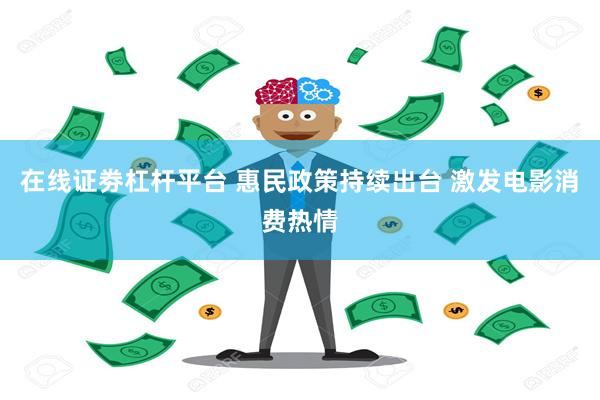 在线证劵杠杆平台 惠民政策持续出台 激发电影消费热情