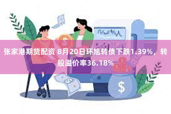 张家港期货配资 8月20日环旭转债下跌1.39%，转股溢价率36.18%