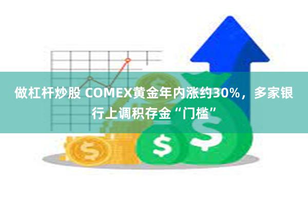 做杠杆炒股 COMEX黄金年内涨约30%，多家银行上调积存金“门槛”