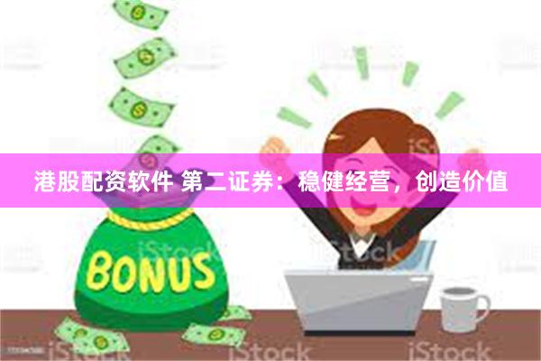 港股配资软件 第二证券：稳健经营，创造价值