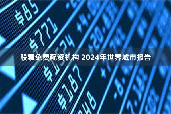 股票免费配资机构 2024年世界城市报告